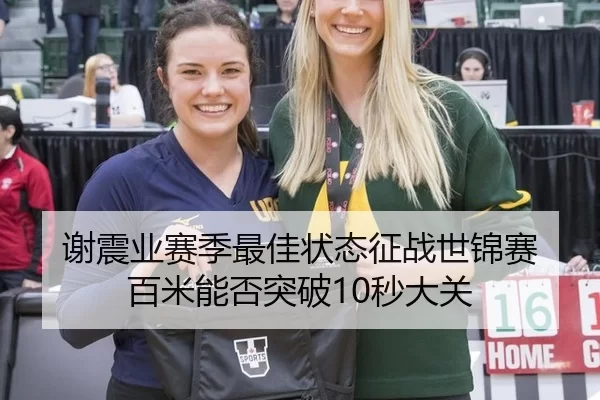 谢震业赛季最佳状态征战世锦赛 百米能否突破10秒大关
