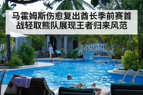 马霍姆斯伤愈复出酋长季前赛首战轻取熊队展现王者归来风范
