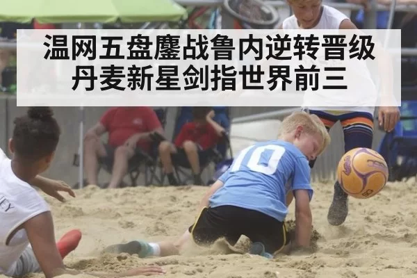 温网五盘鏖战鲁内逆转晋级丹麦新星剑指世界前三